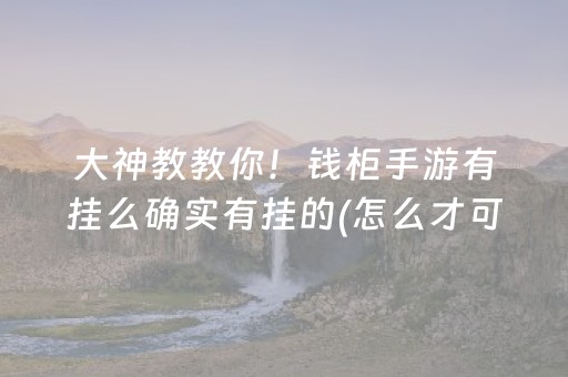 大神教教你！钱柜手游有挂么确实有挂的(怎么才可以赢)