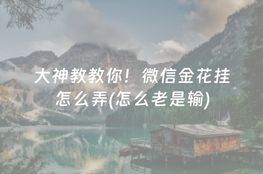 大神教教你！微信金花挂怎么弄(怎么老是输)