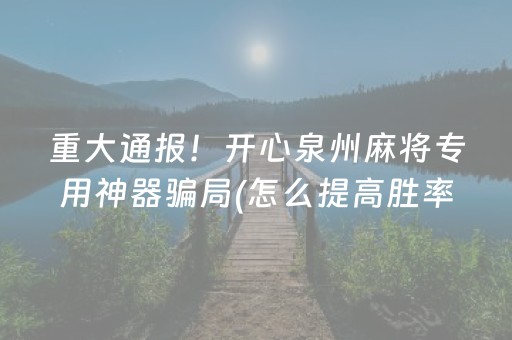 重大通报！开心泉州麻将专用神器骗局(怎么提高胜率)