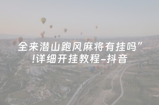 全来潜山跑风麻将有挂吗”!详细开挂教程-抖音