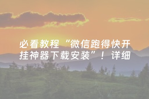 必看教程“微信跑得快开挂神器下载安装”！详细开挂教程（确实真的有挂)-抖音
