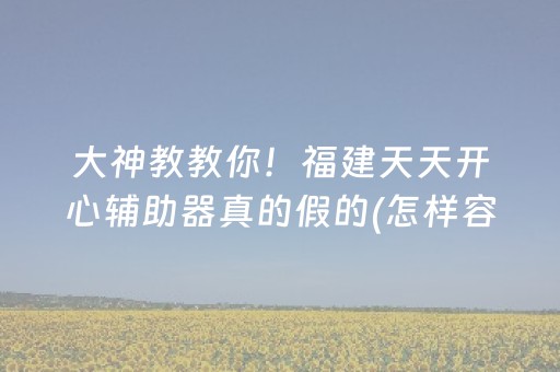 大神教教你！福建天天开心辅助器真的假的(怎样容易赢)