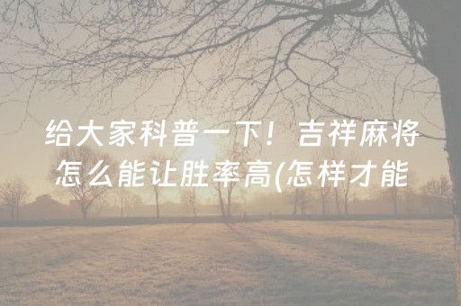3分钟学会“微乐麻将小程序胡牌神器（专用辅牌神器免安装）