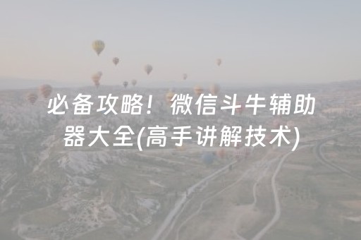 必备攻略！微信斗牛辅助器大全(高手讲解技术)