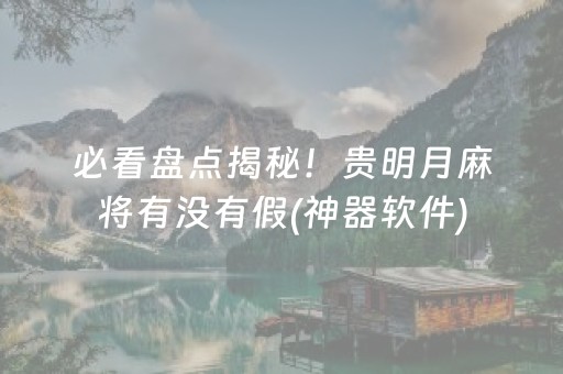 必看盘点揭秘！贵明月麻将有没有假(神器软件)
