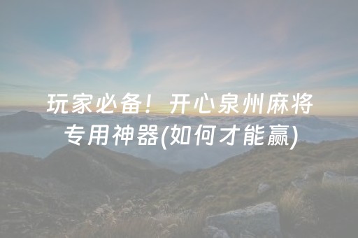 玩家必备！开心泉州麻将专用神器(如何才能赢)