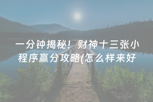 一分钟揭秘！财神十三张小程序赢分攻略(怎么样来好牌)