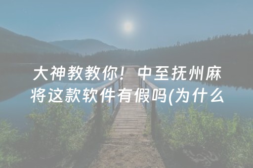 大神教教你！中至抚州麻将这款软件有假吗(为什么牌一直很差)