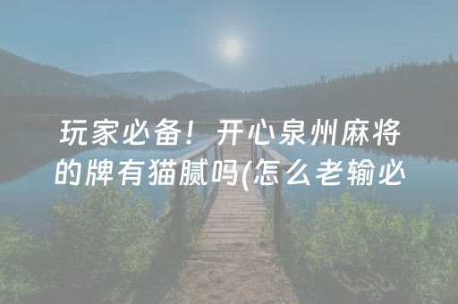 玩家必备！开心泉州麻将的牌有猫腻吗(怎么老输必备神器)