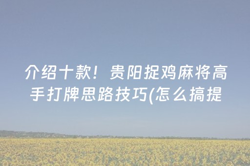 介绍十款！贵阳捉鸡麻将高手打牌思路技巧(怎么搞提高胜率)