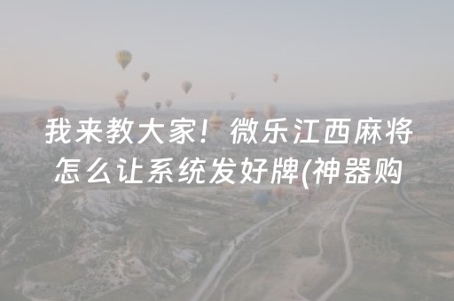 我来教大家！微乐江西麻将怎么让系统发好牌(神器购买好牌规律)