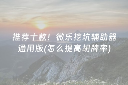 推荐十款！微乐挖坑辅助器通用版(怎么提高胡牌率)