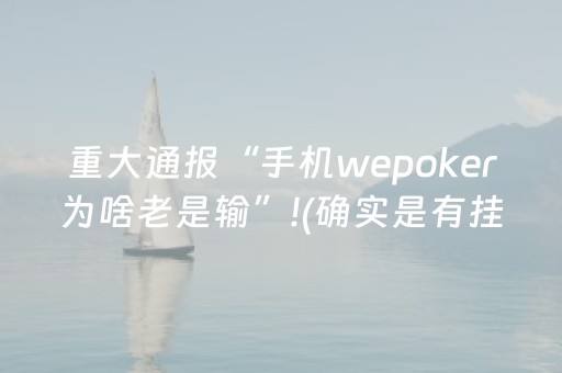 重大通报“手机wepoker为啥老是输”!(确实是有挂)-抖音