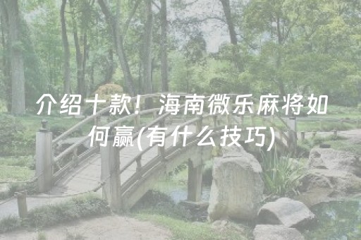 介绍十款！海南微乐麻将如何赢(有什么技巧)