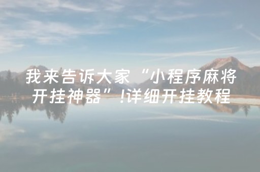 我来告诉大家“小程序麻将开挂神器”!详细开挂教程-抖音
