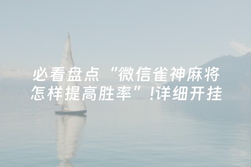 必看盘点“微信雀神麻将怎样提高胜率”!详细开挂教程-抖音