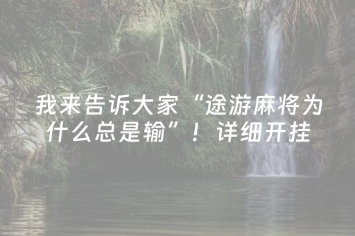 我来告诉大家“途游麻将为什么总是输”！详细开挂教程（确实真的有挂)-抖音