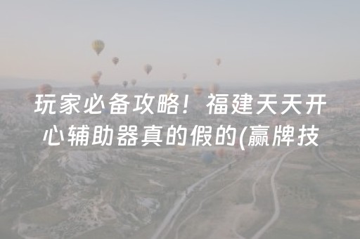 玩家必备攻略！福建天天开心辅助器真的假的(赢牌技巧插件安装)