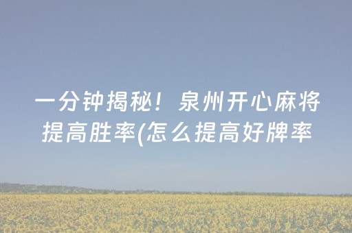 一分钟揭秘！泉州开心麻将提高胜率(怎么提高好牌率)