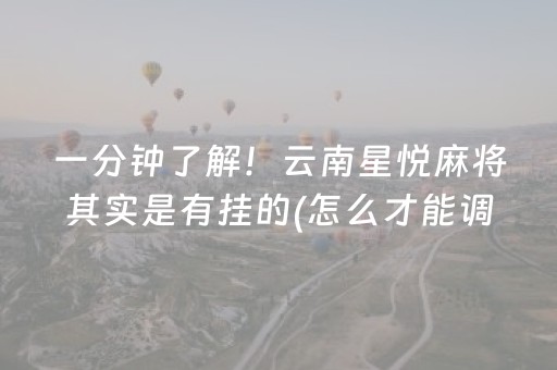 一分钟了解！云南星悦麻将其实是有挂的(怎么才能调胜率)