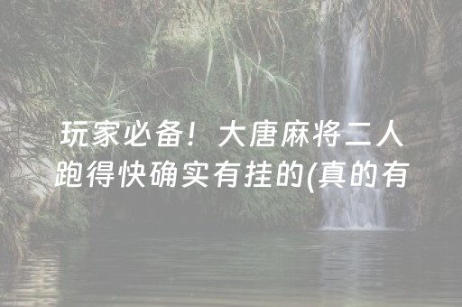 玩家必备！大唐麻将二人跑得快确实有挂的(真的有挂)