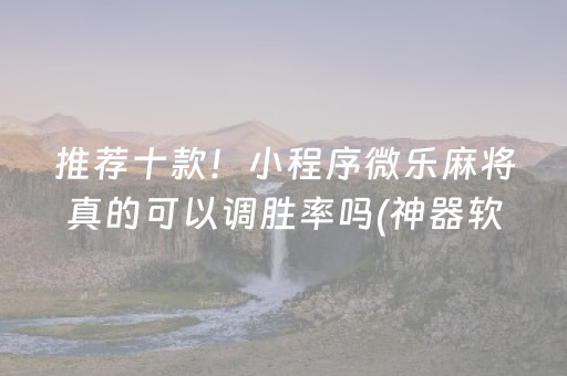 推荐十款！小程序微乐麻将真的可以调胜率吗(神器软件)
