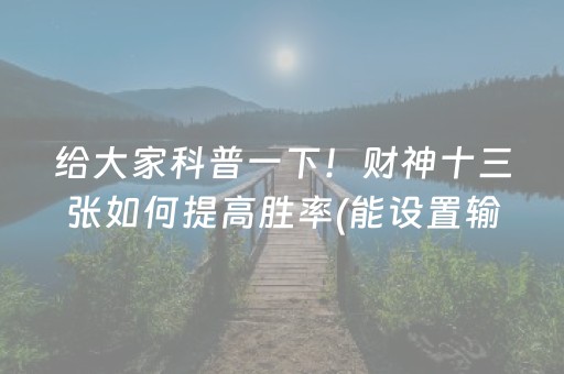 给大家科普一下！财神十三张如何提高胜率(能设置输赢吗)