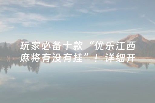 玩家必备十款“优乐江西麻将有没有挂”！详细开挂教程（确实真的有挂)-抖音