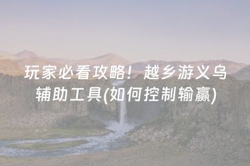 玩家必看攻略！越乡游义乌辅助工具(如何控制输赢)