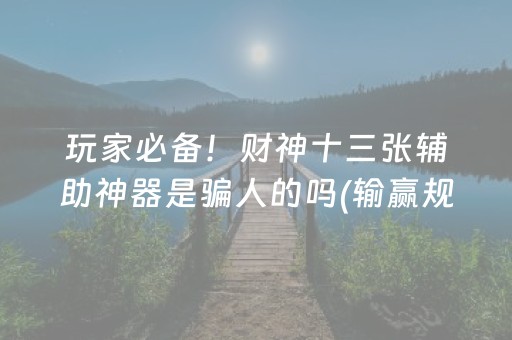 玩家必备！财神十三张辅助神器是骗人的吗(输赢规律技巧)