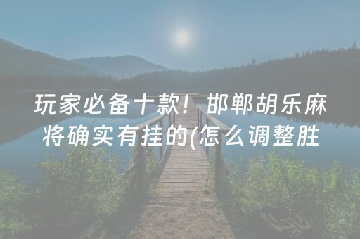 玩家必备十款！邯郸胡乐麻将确实有挂的(怎么调整胜率)
