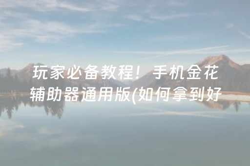 玩家必备教程！手机金花辅助器通用版(如何拿到好牌)