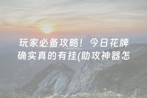 玩家必备攻略！今日花牌确实真的有挂(助攻神器怎么才会赢)