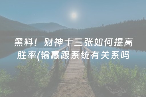 黑料！财神十三张如何提高胜率(输赢跟系统有关系吗)