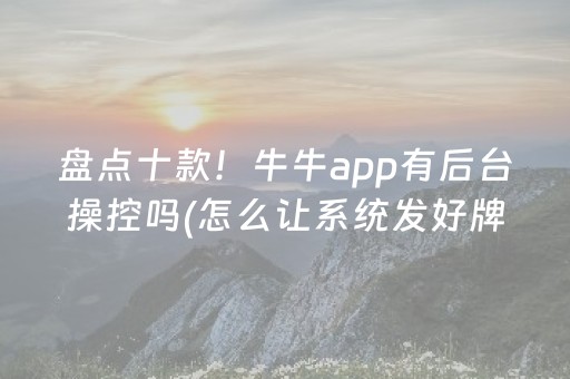 盘点十款！牛牛app有后台操控吗(怎么让系统发好牌)