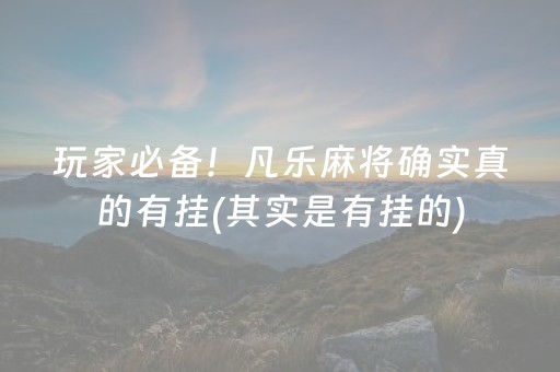 玩家必备！凡乐麻将确实真的有挂(其实是有挂的)