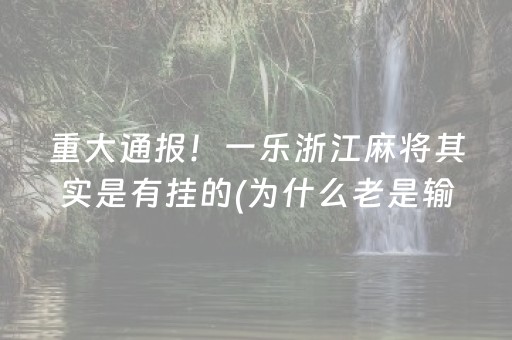 重大通报！一乐浙江麻将其实是有挂的(为什么老是输呢)