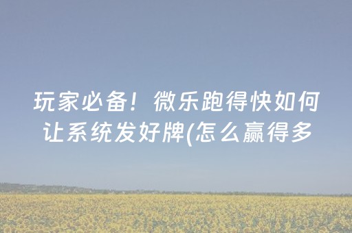 玩家必备！微乐跑得快如何让系统发好牌(怎么赢得多)