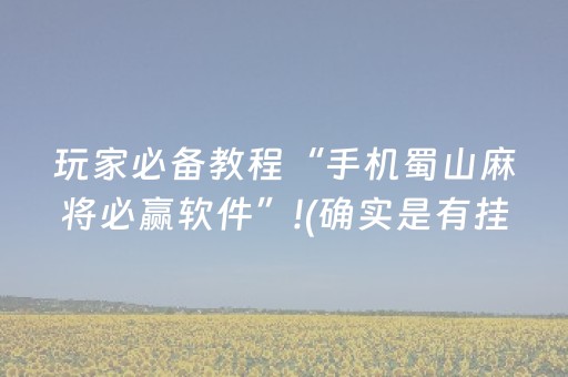 玩家必备教程“手机蜀山麻将必赢软件”!(确实是有挂)-抖音
