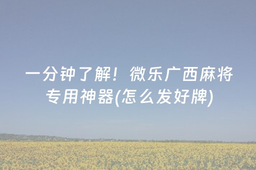一分钟了解！微乐广西麻将专用神器(怎么发好牌)