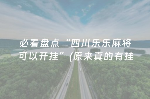 必看盘点“四川乐乐麻将可以开挂”(原来真的有挂)-抖音