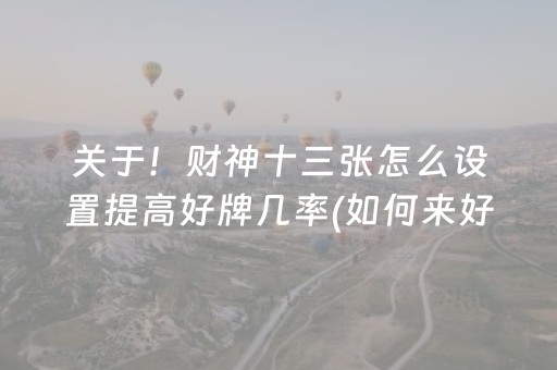 关于！财神十三张怎么设置提高好牌几率(如何来好牌)