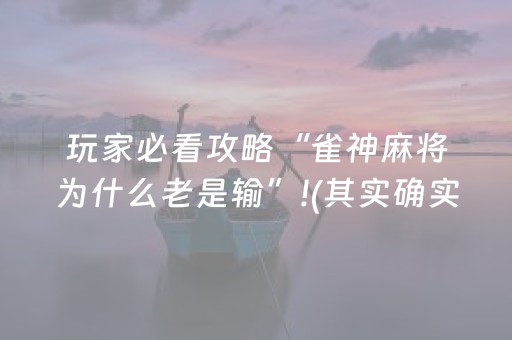 玩家必看攻略“雀神麻将为什么老是输”!(其实确实有挂)-抖音