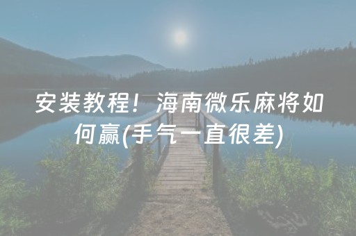 安装教程！海南微乐麻将如何赢(手气一直很差)