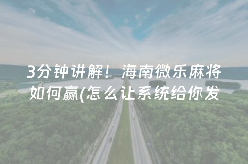 3分钟讲解！海南微乐麻将如何赢(怎么让系统给你发好牌)