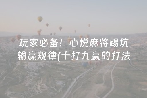玩家必备！心悦麻将踢坑输赢规律(十打九赢的打法)