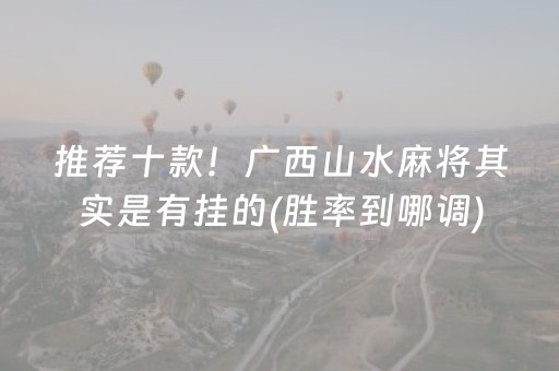 推荐十款！广西山水麻将其实是有挂的(胜率到哪调)