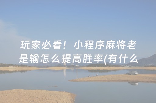 玩家必看！小程序麻将老是输怎么提高胜率(有什么赢的技巧)
