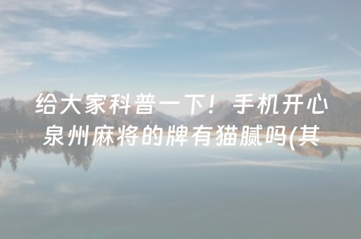 给大家科普一下！手机开心泉州麻将的牌有猫腻吗(其实真的确实有挂)
