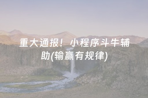 重大通报！小程序斗牛辅助(输赢有规律)